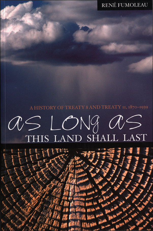 Book cover image for: As Long As This Land Shall Last: A History of Treaty 8 and Treaty 11, 1870-1939