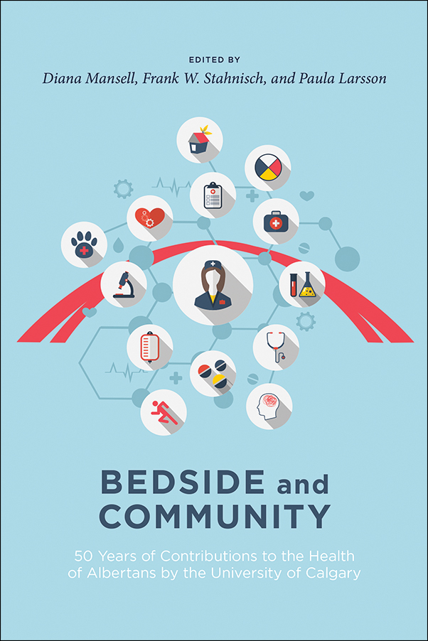 Book cover image for: Bedside and Community: 50 Years of Contributions to the Health of Albertans by the University of Calgary