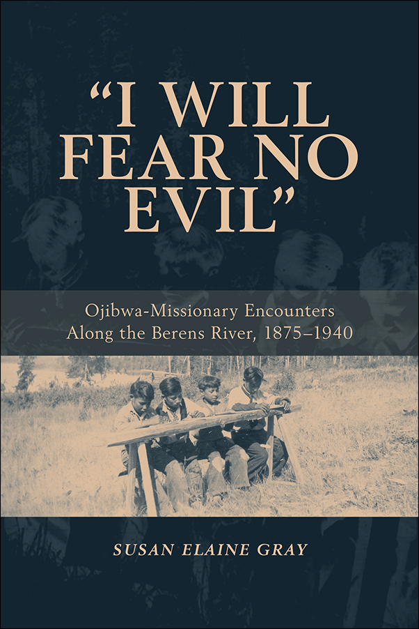 Book cover image for: I Will Fear No Evil: Ojibwa-Missionary Encounters Along the Berens River, 1875-1940