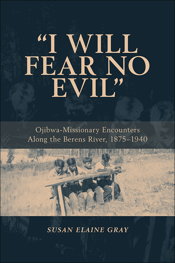 Book cover Image I Will Fear No Evil: Ojibwa-Missionary Encounters Along the Berens River, 1875-1940