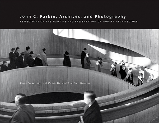 Book Cover for: John C. Parkin, Archives and Photography: Reflections on the Practice and Presentation of Modern Architecture