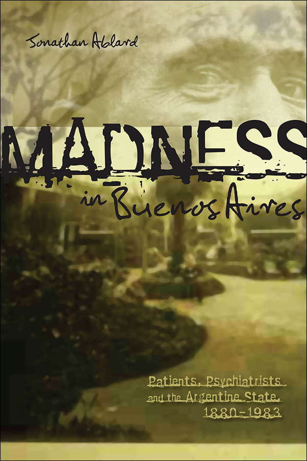 Book cover image for: Madness in Buenos Aires: Patients, Psychiatrists and the Argentine State, 1880-1983