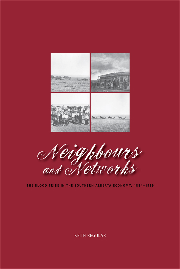 image of the book cover of Neighbours and Networks: The Blood Tribe in the Southern Alberta Economy, 1884-1939