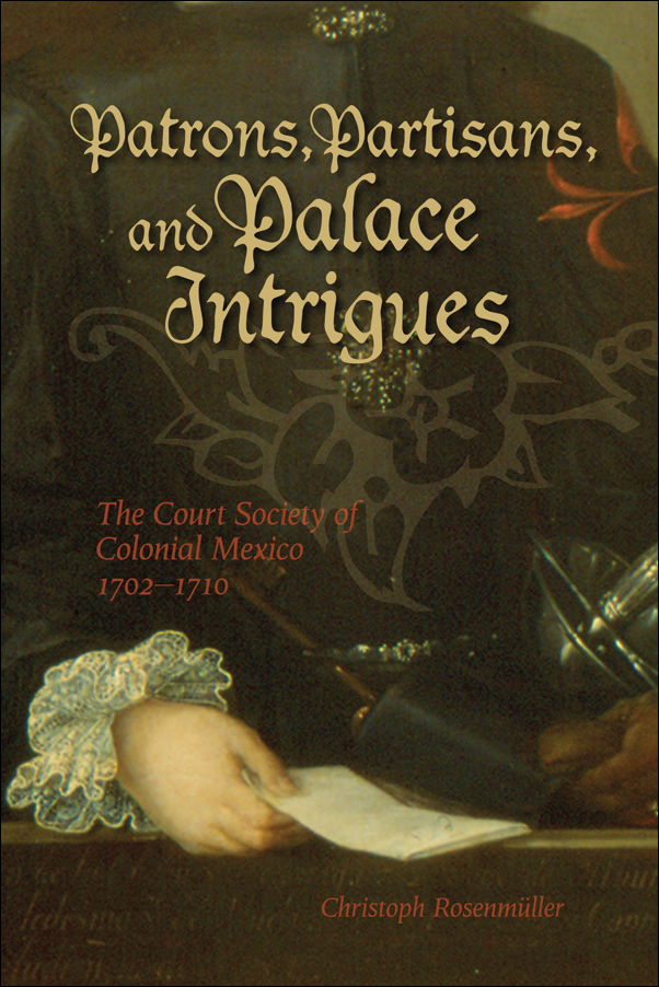 Book cover image for: Patrons, Partisans, and Palace Intrigues: The Court Society of Colonial Mexico 1702-1710