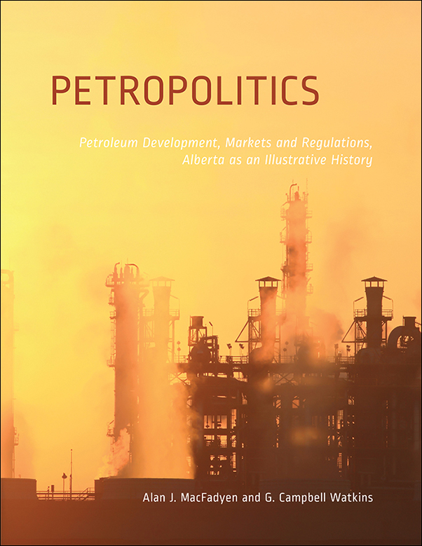 Book cover image for: Petropolitics: Petroleum Development, Markets and Regulations, Alberta as an Illustrative History