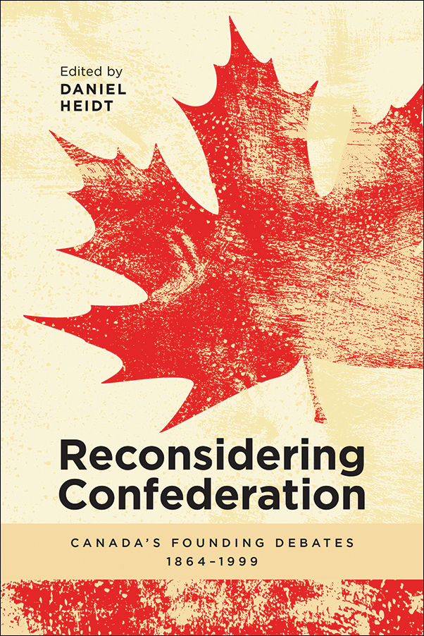 Cover Image for: Reconsidering Confederation: Canada’s Founding Debates, 1864-1999