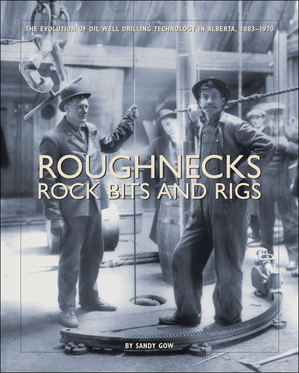 Book Cover for: Roughnecks, Rock Bits, and Rigs: The Evolution of Oil Well Drilling Technology in Alberta, 1883-1970