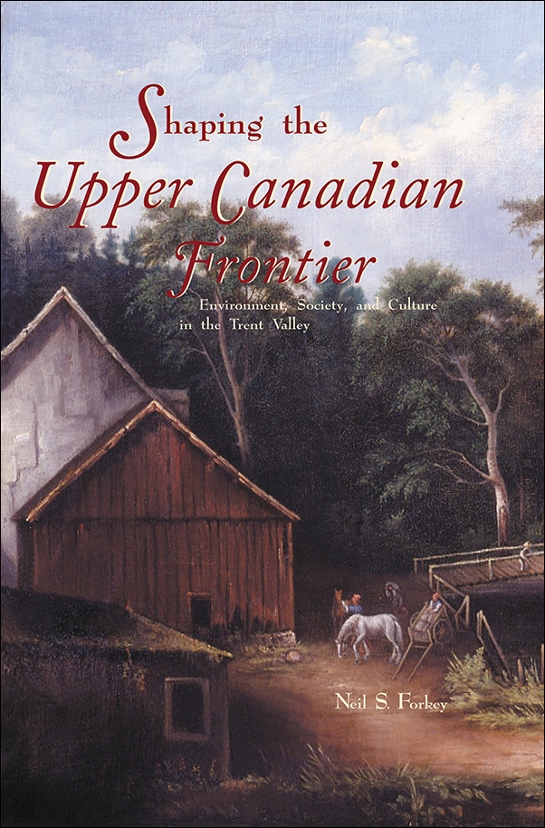 image of the book cover of Shaping the Upper Canadian Frontier: Environment, Society, and Culture in the Trent Valley