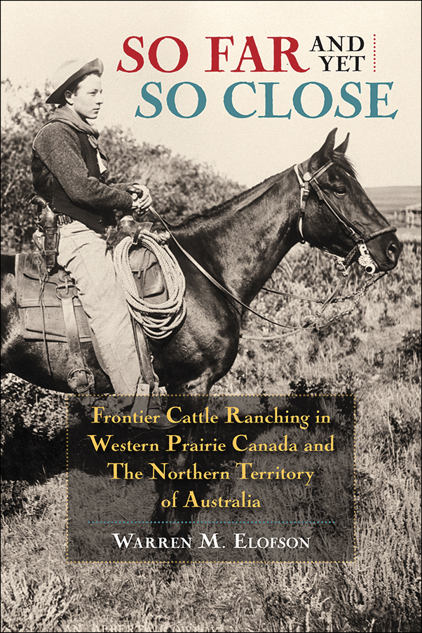 image of the book cover of So Far and Yet So Close: Frontier Cattle Ranching in Western Prairie Canada and the Northern Territory of Australia