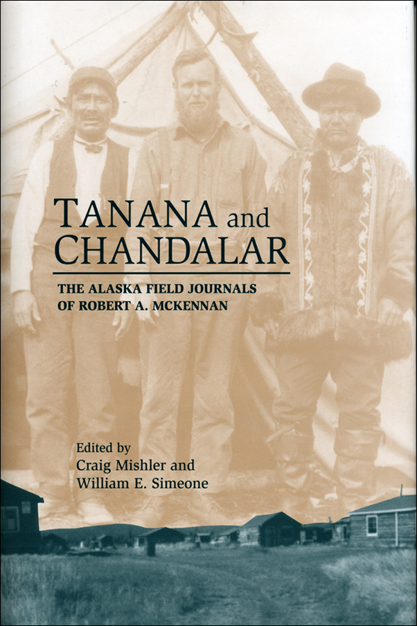 image of the book cover of Tanana and Chandalar: The Alaska Field Journals of Robert A. McKennan