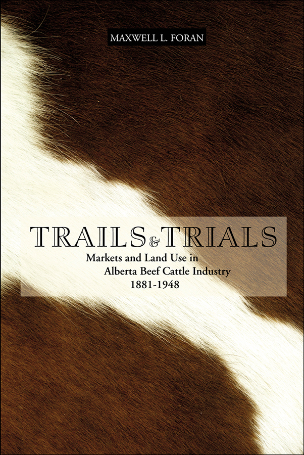 Cover Image for: Trails and Trials: Markets and Land Use in the Alberta Beef Cattle Industry, 1881-1948