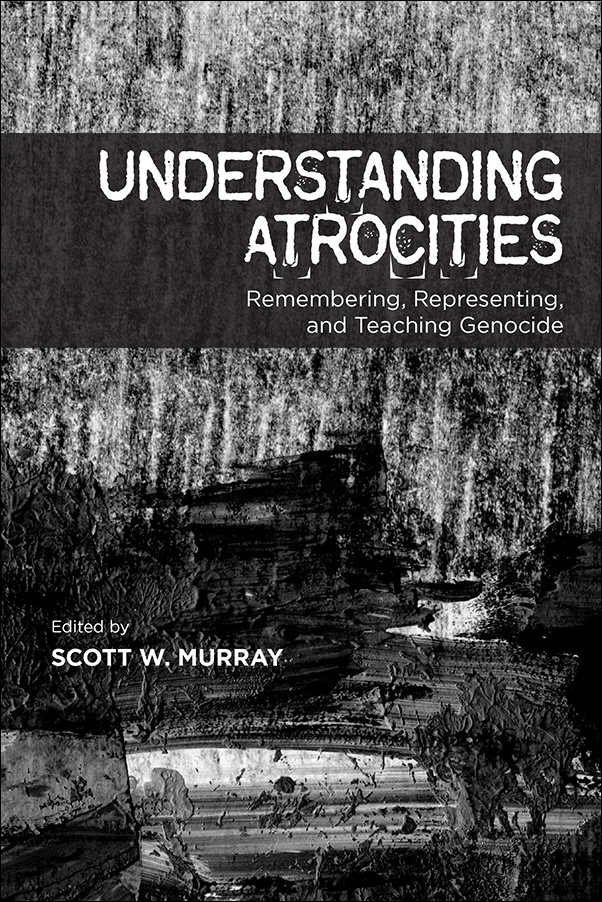 Cover Image for: Understanding Atrocities: Remembering, Representing, and Teaching Genocide